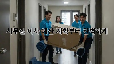 사무실 이사, 예산 계획부터 완벽하게!